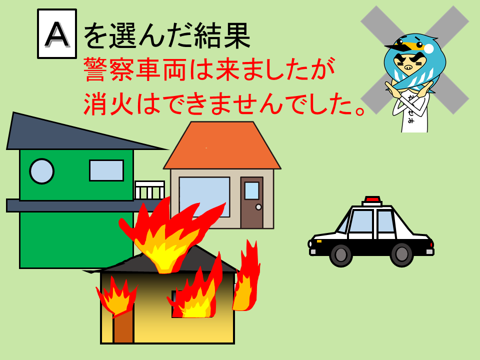 Aを選んだ結果　警察車両は来ましたが消化はできませんでした。