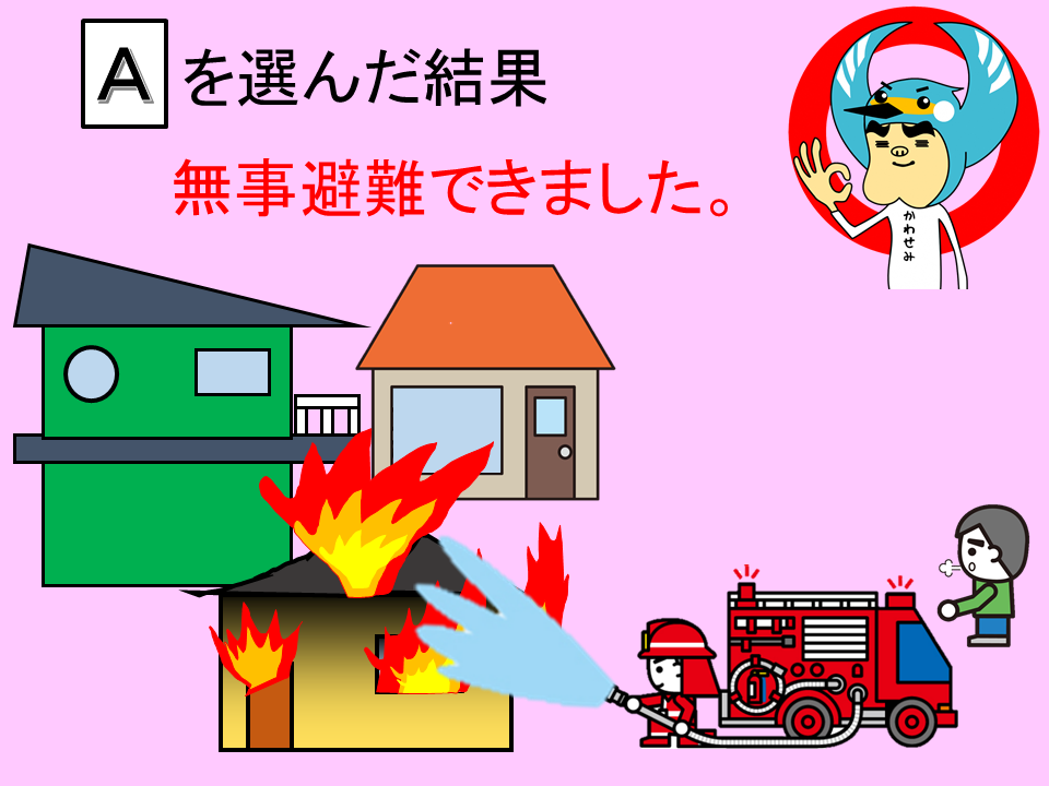 Aを選んだ結果　無事避難ができました。