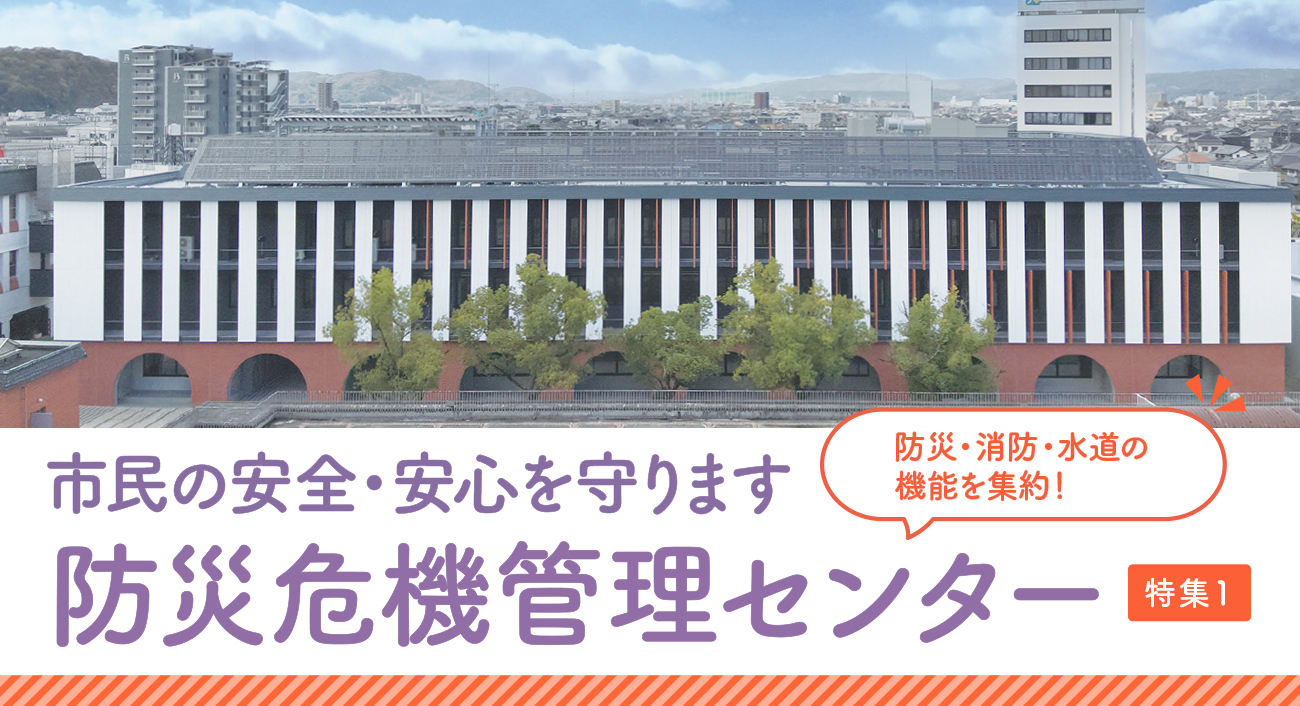 特集1　市民の安全・安心を守ります　防災危機管理センター