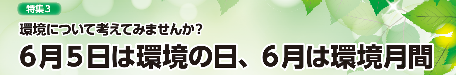 特集3 6月5日は環境の日、6月は環境月間です(2026年)